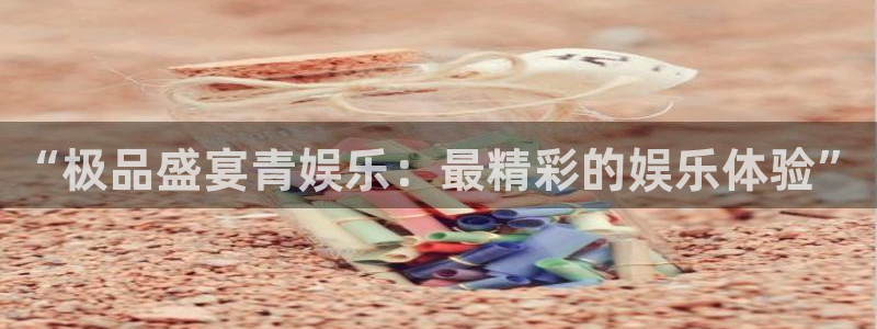 500彩票网登陆：“极品盛宴青娱乐：最精彩的娱乐体验”