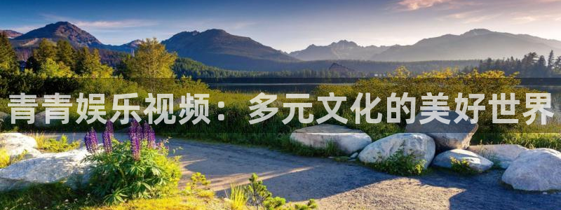 500彩票网2登录入口：青青娱乐视频：多元文化的美好世界